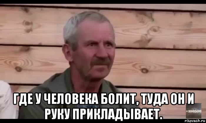  где у человека болит, туда он и руку прикладывает., Мем  Охуевающий дед