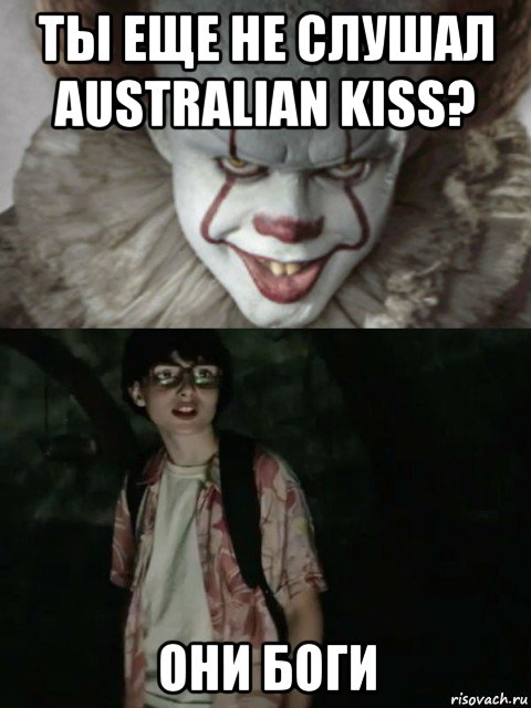 ты еще не слушал australian kiss? они боги, Мем  ОНО