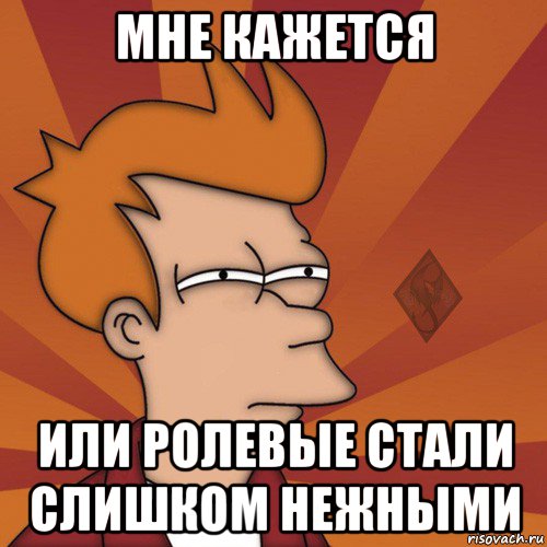 мне кажется или ролевые стали слишком нежными, Мем ОР Мне кажется или
