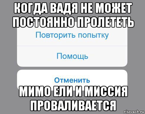 когда вадя не может постоянно пролететь мимо ели и миссия проваливается, Мем Отменить Помощь Повторить попытку