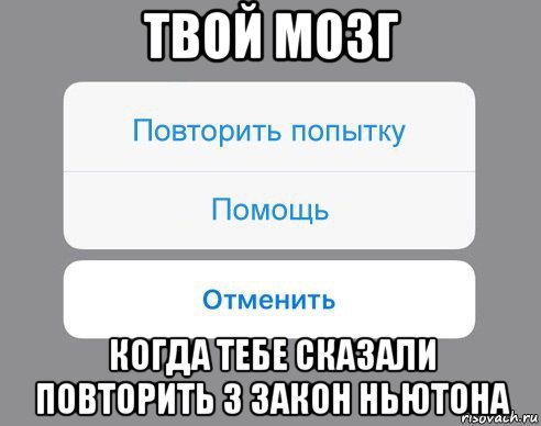 твой мозг когда тебе сказали повторить 3 закон ньютона, Мем Отменить Помощь Повторить попытку