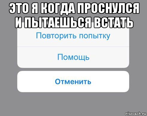 это я когда проснулся и пытаешься встать , Мем Отменить Помощь Повторить попытку