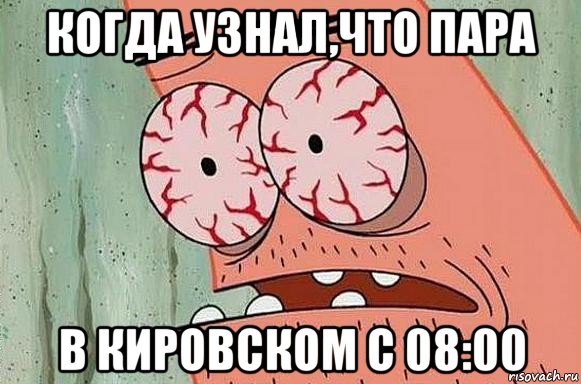 когда узнал,что пара в кировском с 08:00, Мем  Патрик в ужасе