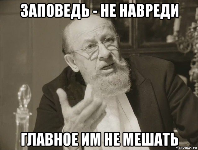 заповедь - не навреди главное им не мешать