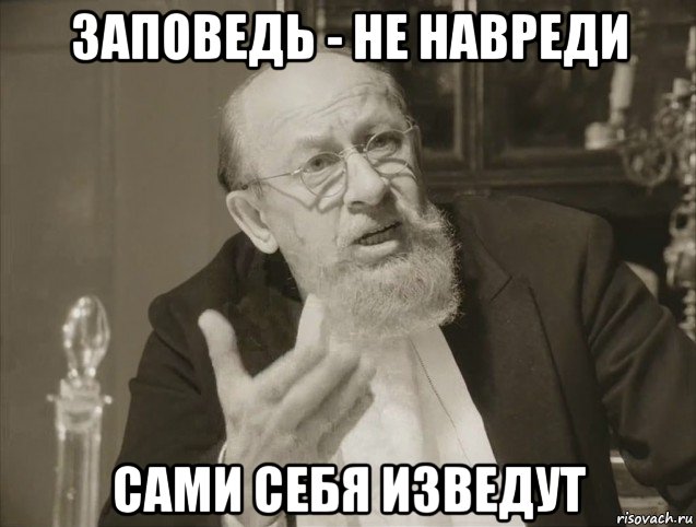 заповедь - не навреди сами себя изведут