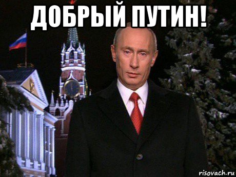 добрый путин! 