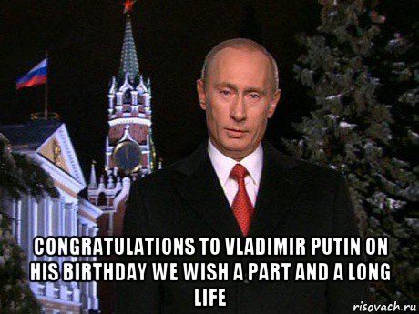  congratulations to vladimir putin on his birthday we wish a part and a long life