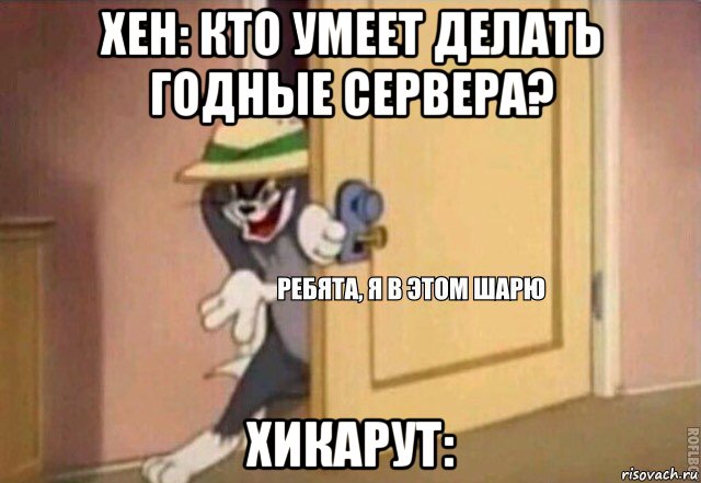 хен: кто умеет делать годные сервера? хикарут:, Мем    Ребята я в этом шарю