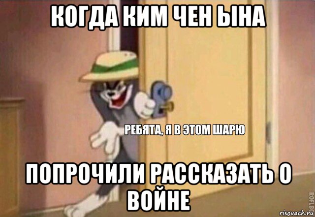 когда ким чен ына попрочили рассказать о войне, Мем    Ребята я в этом шарю