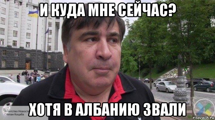 и куда мне сейчас? хотя в албанию звали