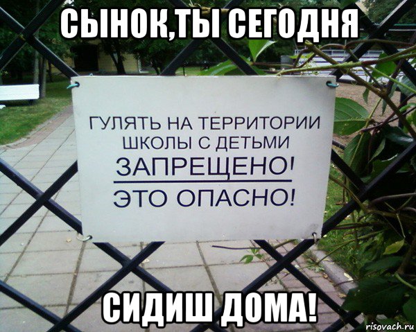 сынок,ты сегодня сидиш дома!