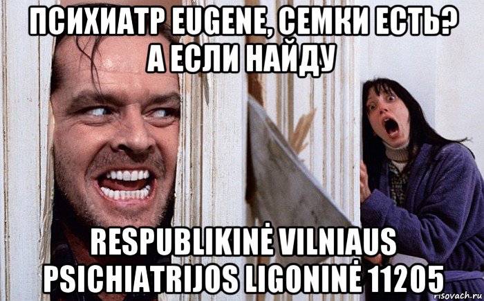 психиатр eugene, семки есть? а если найду respublikinė vilniaus psichiatrijos ligoninė 11205, Мем Сияние А вот и Джонни