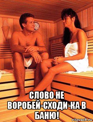  слово не воробей-сходи-ка в баню!
