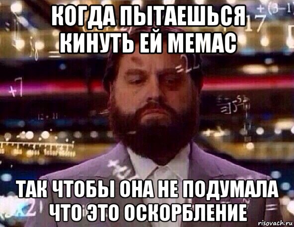 когда пытаешься кинуть ей мемас так чтобы она не подумала что это оскорбление, Мем Сложное вычисление