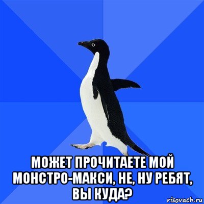  может прочитаете мой монстро-макси, не, ну ребят, вы куда?, Мем  Социально-неуклюжий пингвин