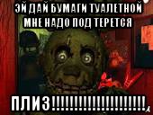 эй дай бумаги туалетной мне надо под терется плиз!!!!!!!!!!!!!!!!!!!!!