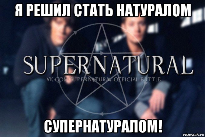 я решил стать натуралом супернатуралом!, Мем  Supernatural