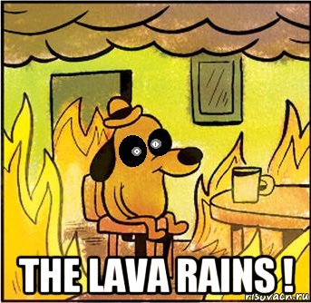 the lava rains !
