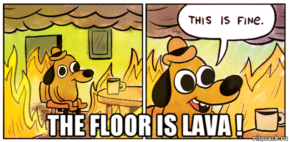  the floor is lava !