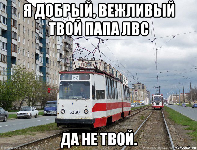 я добрый, вежливый твой папа лвс да не твой.