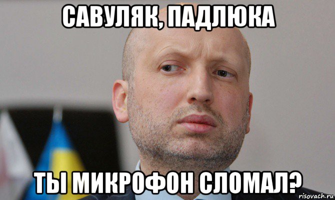савуляк, падлюка ты микрофон сломал?, Мем Турчинов