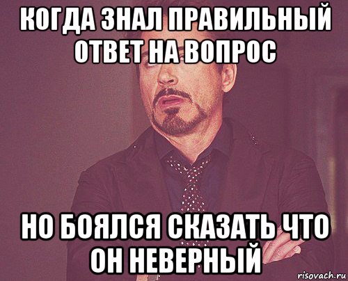 когда знал правильный ответ на вопрос но боялся сказать что он неверный, Мем твое выражение лица