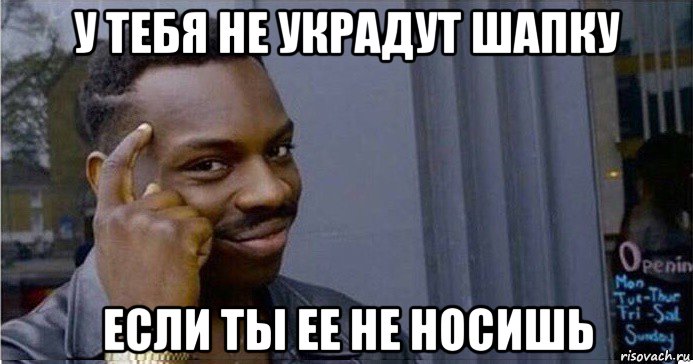 у тебя не украдут шапку если ты ее не носишь, Мем Умный Негр