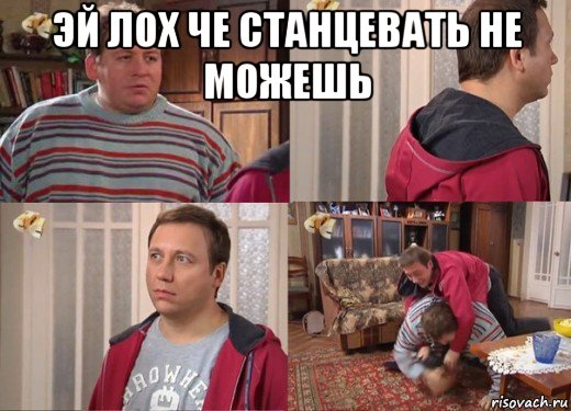 эй лох че станцевать не можешь 