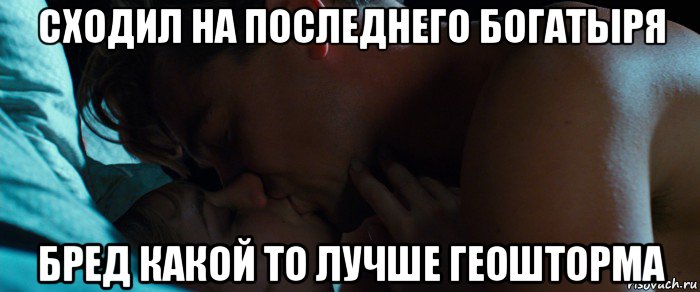 сходил на последнего богатыря бред какой то лучше геошторма