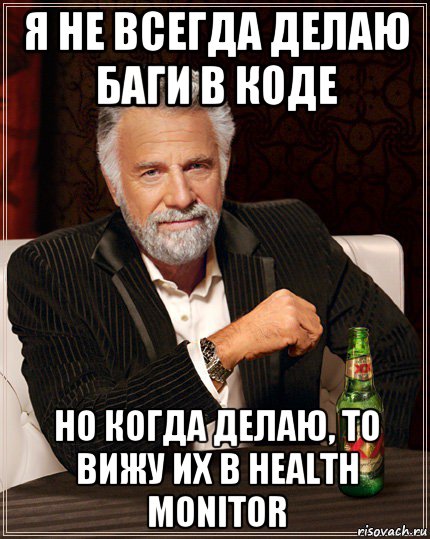 я не всегда делаю баги в коде но когда делаю, то вижу их в health monitor