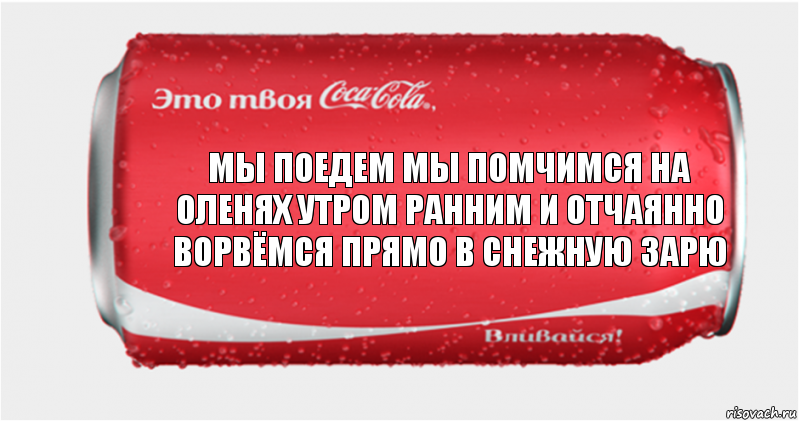 Мы поедем мы помчимся на оленях утром ранним и отчаянно ворвёмся прямо в снежную зарю, Комикс Твоя кока-кола