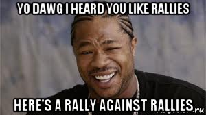 yo dawg i heard you like rallies here's a rally against rallies