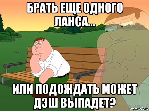 брать еще одного ланса... или подождать может дэш выпадет?, Мем Задумчивый Гриффин