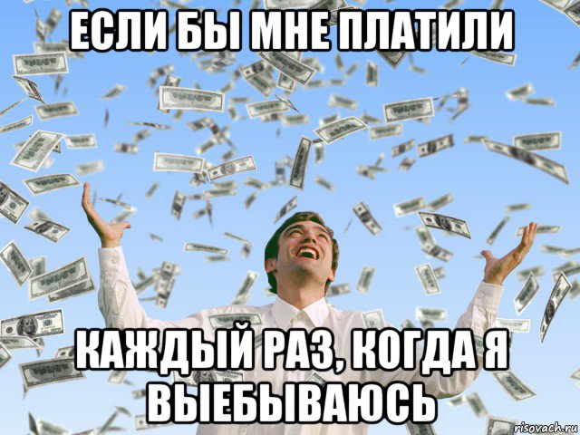 если бы мне платили каждый раз, когда я выебываюсь