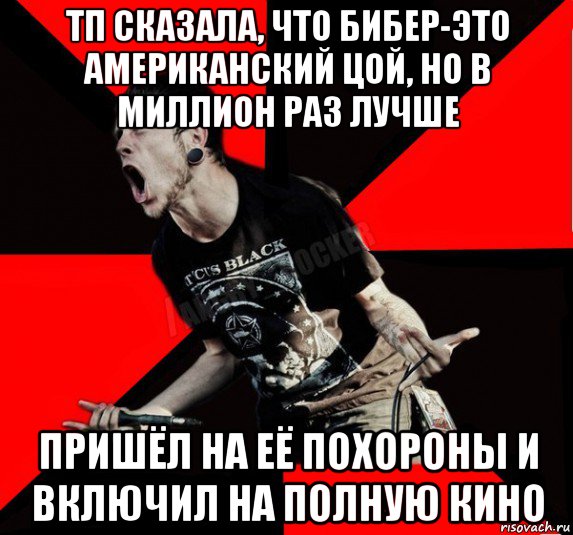 тп сказала, что бибер-это американский цой, но в миллион раз лучше пришёл на её похороны и включил на полную кино, Мем Агрессивный рокер