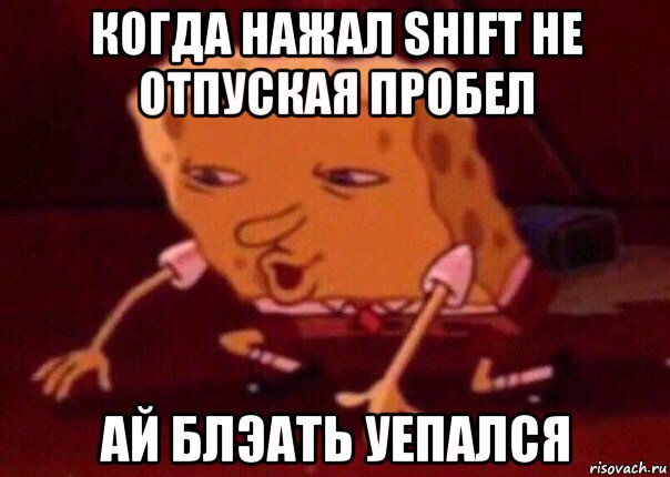 когда нажал shift не отпуская пробел ай блэать уепался, Мем    Bettingmemes