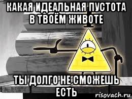 какая идеальная пустота в твоём животе ты долго не сможешь есть