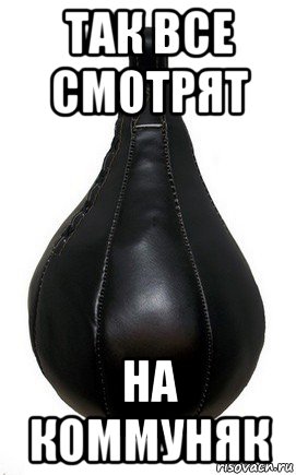 так все смотрят на коммуняк, Мем Боксерская груша