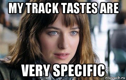 my track tastes are very specific