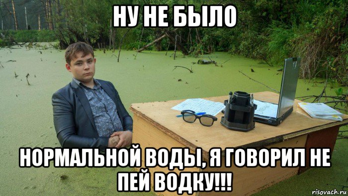 ну не было нормальной воды, я говорил не пей водку!!!, Мем  Парень сидит в болоте