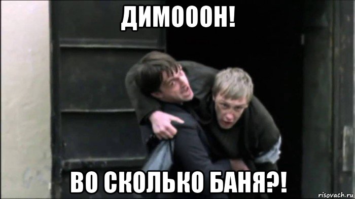 димооон! во сколько баня?!
