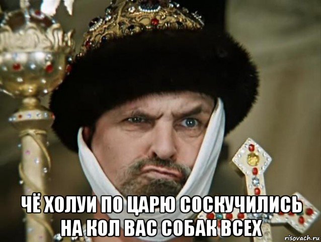  чё холуи по царю соскучились на кол вас собак всех, Мем царь