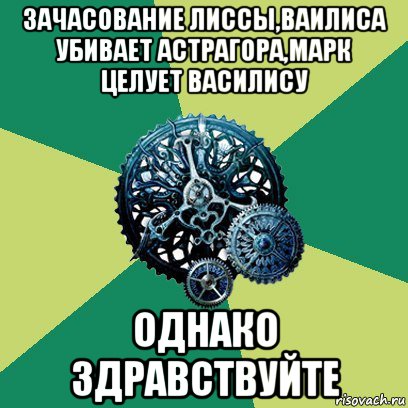 зачасование лиссы,ваилиса убивает астрагора,марк целует василису однако здравствуйте, Мем Часодеи