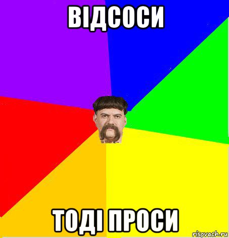 відсоси тоді проси