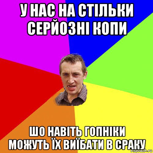 у нас на стільки серйозні копи шо навіть гопніки можуть їх виїбати в сраку, Мем Чоткий паца