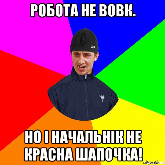 робота не вовк. но і начальнік не красна шапочка!