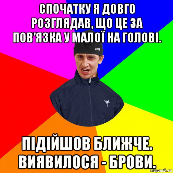 спочатку я довго розглядав, що це за пов'язка у малої на голові. підійшов ближче. виявилося - брови.