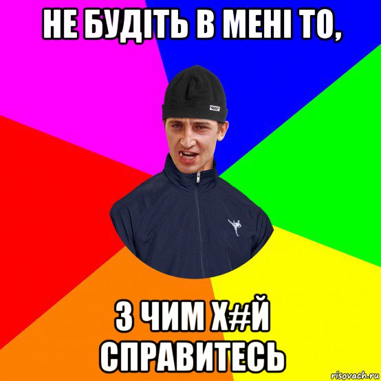 не будіть в мені то, з чим х#й справитесь