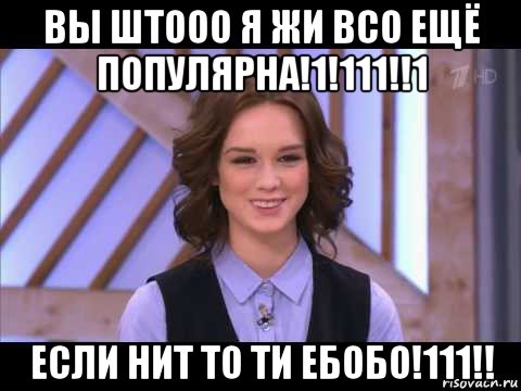 вы штооо я жи всо ещё популярна!1!111!!1 если нит то ти ебобо!111!!, Мем Диана Шурыгина улыбается