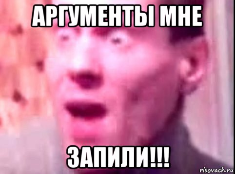 аргументы мне запили!!!